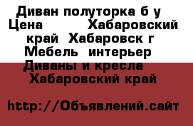 Диван полуторка б/у › Цена ­ 500 - Хабаровский край, Хабаровск г. Мебель, интерьер » Диваны и кресла   . Хабаровский край